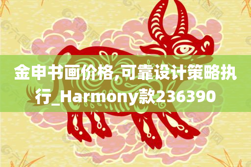 金申书画价格,可靠设计策略执行_Harmony款236390