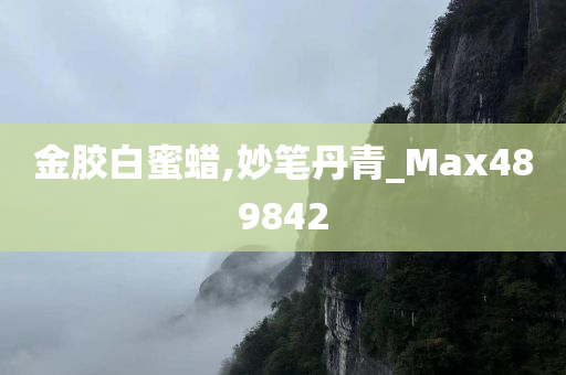 金胶白蜜蜡,妙笔丹青_Max489842