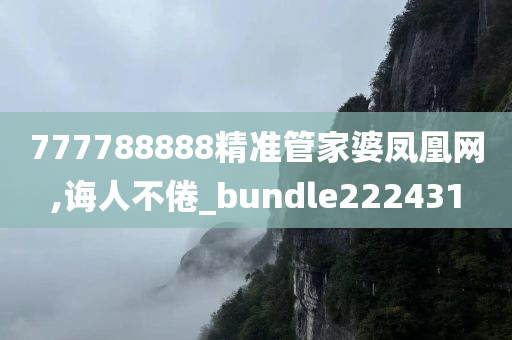 777788888精准管家婆凤凰网,诲人不倦_bundle222431