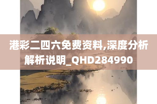 港彩二四六免费资料,深度分析解析说明_QHD284990