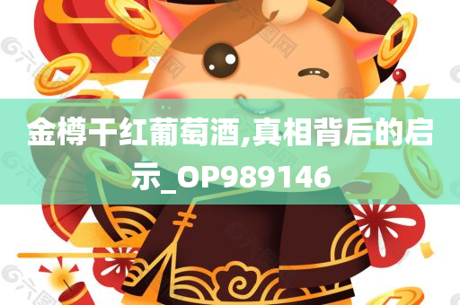 金樽干红葡萄酒,真相背后的启示_OP989146