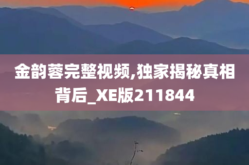 金韵蓉完整视频,独家揭秘真相背后_XE版211844