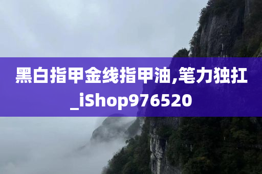 黑白指甲金线指甲油,笔力独扛_iShop976520