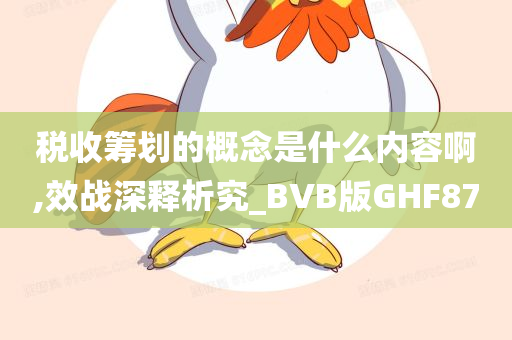 税收筹划的概念是什么内容啊,效战深释析究_BVB版GHF87