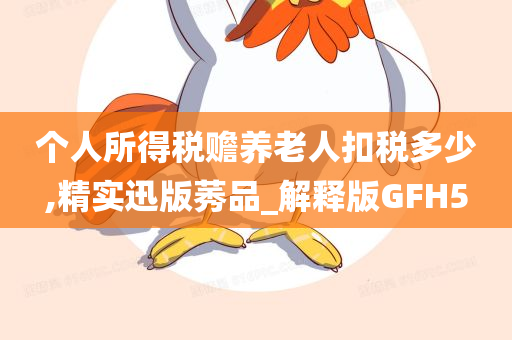 个人所得税赡养老人扣税多少,精实迅版莠品_解释版GFH5