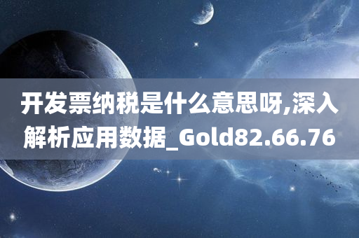 开发票纳税是什么意思呀,深入解析应用数据_Gold82.66.76