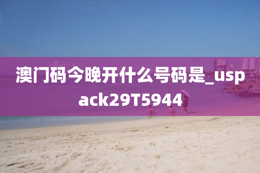 澳门码今晚开什么号码是_uspack29T5944