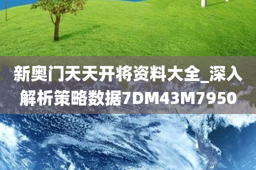 新奥门天天开将资料大全_深入解析策略数据7DM43M7950