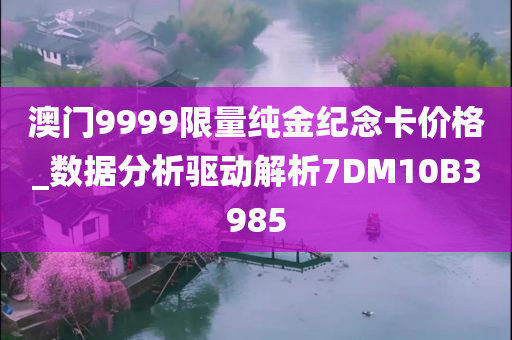 澳门9999限量纯金纪念卡价格_数据分析驱动解析7DM10B3985