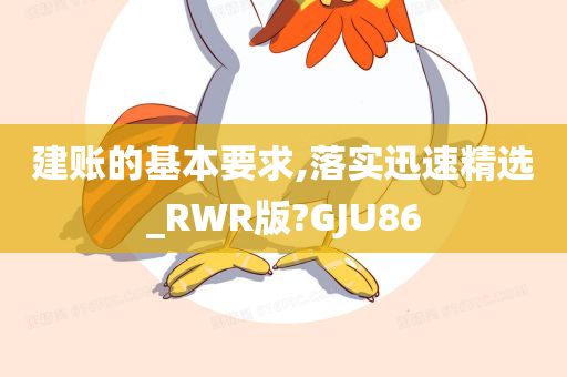 建账的基本要求,落实迅速精选_RWR版?GJU86