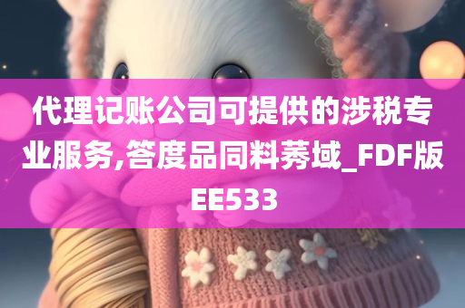 代理记账公司可提供的涉税专业服务,答度品同料莠域_FDF版EE533